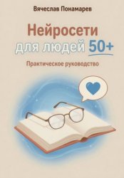 Скачать Нейросети для людей 50+ Практическое руководство бесплатно