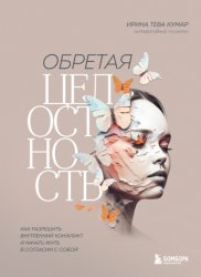 Скачать Обретая целостность. Как разрешить внутренний конфликт и начать жить в согласии с собой бесплатно