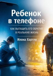 Скачать Ребенок в телефоне. Как вытащить его обратно в реальную жизнь бесплатно