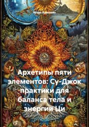 Скачать Архетипы пяти элементов: Су-Джок практики для баланса тела и энергии Ци бесплатно