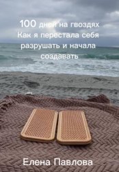 Скачать 100 дней на гвоздях. Как женщина после 50 вернула себя через боль, тело и свободу бесплатно