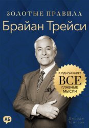 Скачать Брайан Трейси. Золотые правила. Все главные мысли в одной книге бесплатно