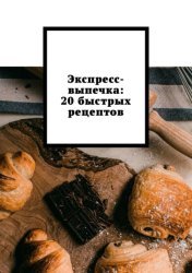 Скачать Экспресс-выпечка: 20 быстрых рецептов бесплатно