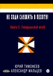 Скачать Не ходи служить в пехоту! Книга 5. Генеральский штаб бесплатно