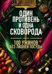 Скачать Один противень и одна сковорода: 100 ужинов без лишней посуды бесплатно