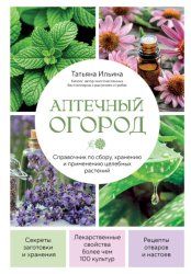 Скачать Аптечный огород. Справочник по сбору, хранению и применению целебных растений бесплатно