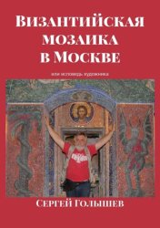 Скачать Византийская мозаика в Москве. Или исповедь художника бесплатно