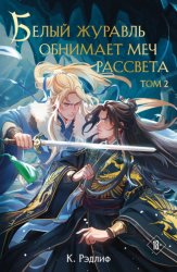Скачать Белый журавль обнимает меч рассвета. Том 2 бесплатно