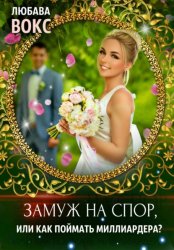 Скачать Замуж на спор, или Как поймать миллиардера бесплатно