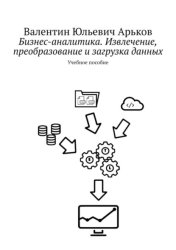 Скачать Бизнес-аналитика. Извлечение, преобразование и загрузка данных. Учебное пособие бесплатно
