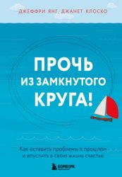 Скачать Прочь из замкнутого круга! Как оставить проблемы в прошлом и впустить в свою жизнь счастье бесплатно
