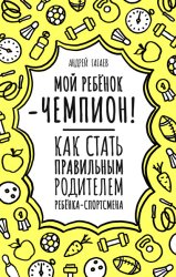 Скачать Мой ребенок – чемпион! Как стать правильным родителем ребенка-спортсмена бесплатно
