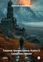 Скачать Тишина громче крика. Книга 3. Северное сияние бесплатно