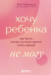 Скачать Хочу ребенка не могу. Как быть, когда не получается стать мамой бесплатно