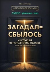 Скачать Загадал=сбылось. Инструкция по исполнению желаний. Метод Тайной Комнаты бесплатно