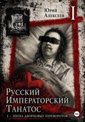 Скачать Русский императорский танатос I - Эпоха дворцовых переворотов бесплатно