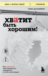 Скачать Хватит быть хорошим! Как прекратить подстраиваться под других и стать счастливым бесплатно