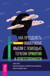 Скачать Как преодолеть навязчивые мысли с помощью терапии принятия и ответственности. Чистое обсессивно-компульсивное расстройство бесплатно