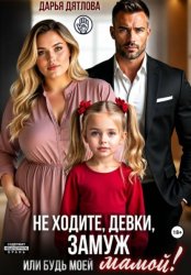 Скачать Не ходите, девки, замуж! Или будь моей мамой бесплатно