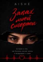 Скачать Запах моей смерти. История о том, как болезнь меняет жизнь и возвращает к себе бесплатно