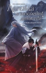Скачать Легенда о разорении династий. Книга 3. Кровавый пир бесплатно