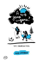 Скачать А чего дома сидеть? Том 3: Ликийская тропа бесплатно