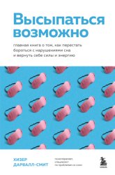 Скачать Высыпаться возможно. Главная книга о том, как перестать бороться с нарушениями сна и вернуть себе силы и энергию бесплатно
