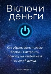 Скачать Включи деньги! Как убрать финансовые блоки и настроить психику на изобилие и высокий доход. бесплатно