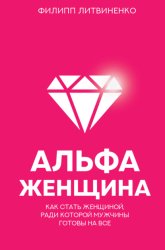 Скачать Альфа-женщина. Как стать женщиной, ради которой мужчины готовы на все бесплатно