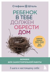 Скачать Ребенок в тебе должен обрести дом. Воркбук для самостоятельной работы. 3 шага к настоящему себе бесплатно