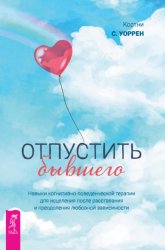 Скачать Отпустить бывшего: навыки когнитивно-поведенческой терапии для исцеления после расставания и преодоления любовной зависимости бесплатно
