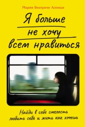 Скачать Я больше не хочу всем нравиться: Найди в себе смелость любить себя и жить как хочешь бесплатно