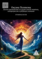 Скачать Полное руководство по регрессивной терапии, саморегрессии и редукции сознания. Глубинная петля бесплатно