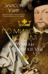 Скачать По милости короля. Роман о Генрихе VIII бесплатно