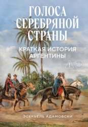 Скачать Голоса Серебряной страны. Краткая история Аргентины бесплатно