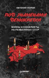 Скачать Под знаменами демократии. Войны и конфликты на развалинах СССР бесплатно