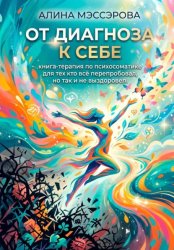 Скачать От диагноза к себе: психосоматика для тех, кто всё пробовал, но так и не выздоровел бесплатно