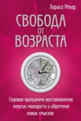 Скачать Свобода от возраста. Годовая программа восстановления энергии молодости и обретения новых смыслов бесплатно