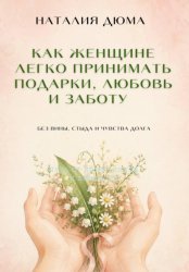 Скачать Как женщине легко принимать подарки, любовь и заботу — без вины, стыда и чувства долга бесплатно