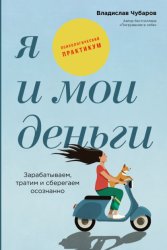 Скачать Я и мои деньги: Зарабатываем, тратим и сберегаем осознанно. Психологический практикум бесплатно