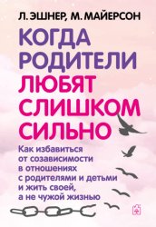 Скачать Когда родители любят слишком сильно. Как избавиться от созависимости в отношениях с родителями и детьми и жить своей, а не чужой жизнью бесплатно