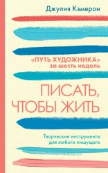 Скачать Писать, чтобы жить. Творческие инструменты для любого пишущего. «Путь художника» за шесть недель бесплатно