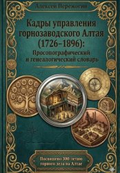 Скачать Кадры управления горнозаводского Алтая (1726–1896): Просопографический и генеалогический словарь (ПРО-версия) бесплатно