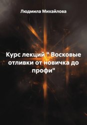 Скачать Восковые отливки от новичка до профи. Курс лекций бесплатно