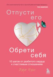 Скачать Отпусти его, обрети себя. 10 шагов от разбитого сердца к счастливым отношениям бесплатно