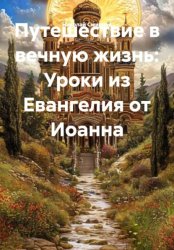 Скачать Путешествие в вечную жизнь: Уроки из Евангелия от Иоанна бесплатно