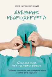 Скачать Дневник нейрохирурга. Скажи мне, что ты чувствуешь. Пациенты в сознании, пять измерений мозга и новая эра в медицине бесплатно