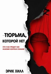 Скачать Тюрьма, которой нет: кто и как продает нам иллюзию контроля сознания бесплатно