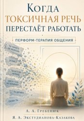 Скачать Когда токсичная речь перестаёт работать. Перформ-терапия общения. бесплатно