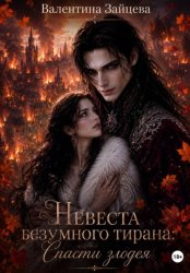 Скачать Невеста безумного тирана: Спасти злодея. Книга 3 бесплатно